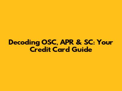 Decoding OSC, APR & SC: Your Credit Card Guide