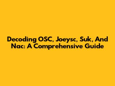 Decoding OSC, Joeysc, Suk, And Nac: A Comprehensive Guide