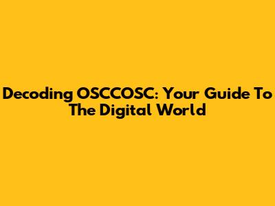 Decoding OSCCOSC: Your Guide To The Digital World