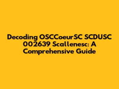 Decoding OSCCoeurSC SCDUSC 002639 Scallenesc: A Comprehensive Guide