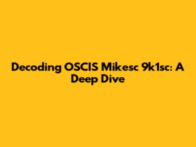 Decoding OSCIS Mikesc 9k1sc: A Deep Dive