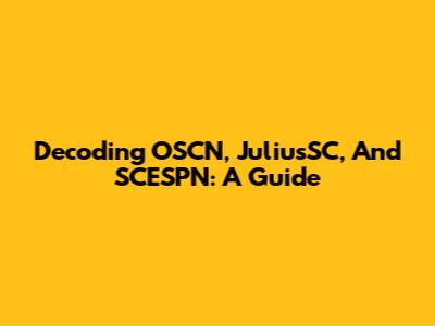 Decoding OSCN, JuliusSC, And SCESPN: A Guide