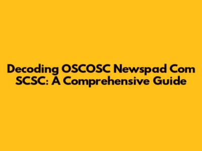 Decoding OSCOSC Newspad Com SCSC: A Comprehensive Guide