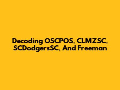 Decoding OSCPOS, CLMZSC, SCDodgersSC, And Freeman