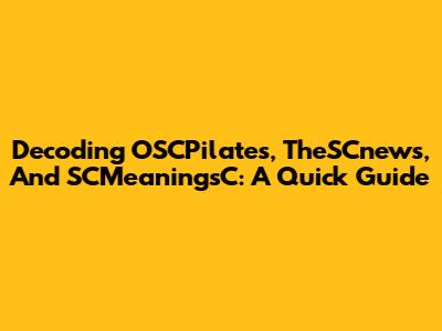 Decoding OSCPilates, TheSCnews, And SCMeaningsC: A Quick Guide