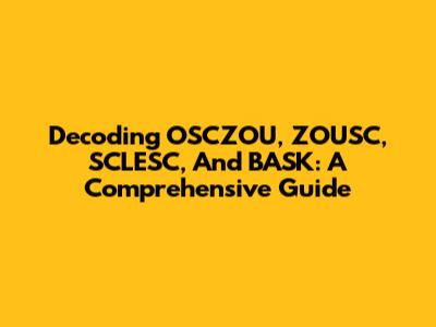 Decoding OSCZOU, ZOUSC, SCLESC, And BASK: A Comprehensive Guide