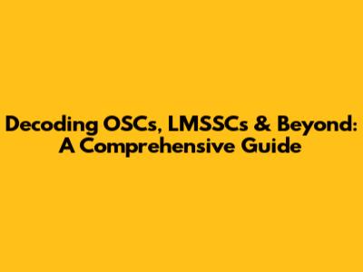 Decoding OSCs, LMSSCs & Beyond: A Comprehensive Guide