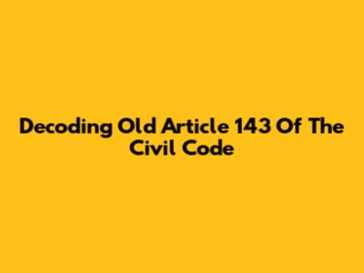 Decoding Old Article 143 Of The Civil Code