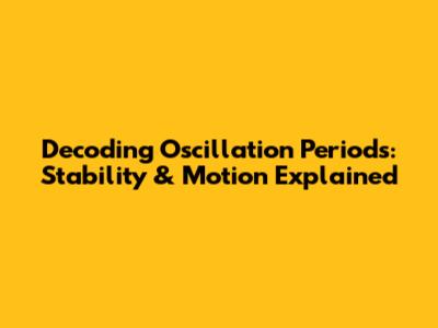 Decoding Oscillation Periods: Stability & Motion Explained