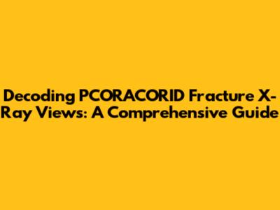 Decoding PCORACORID Fracture X-Ray Views: A Comprehensive Guide