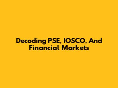 Decoding PSE, IOSCO, And Financial Markets
