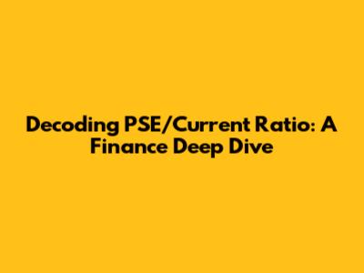Decoding PSE/Current Ratio: A Finance Deep Dive