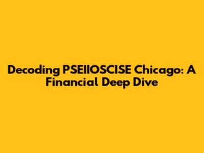 Decoding PSEIIOSCISE Chicago: A Financial Deep Dive