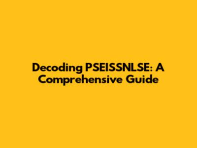 Decoding PSEISSNLSE: A Comprehensive Guide