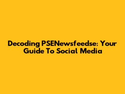 Decoding PSENewsfeedse: Your Guide To Social Media