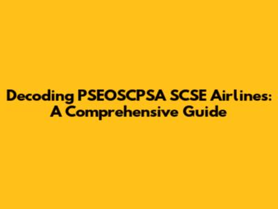 Decoding PSEOSCPSA SCSE Airlines: A Comprehensive Guide