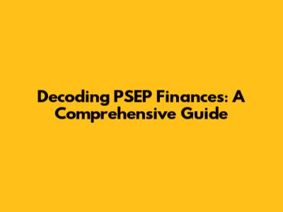 Decoding PSEP Finances: A Comprehensive Guide