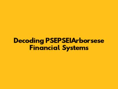 Decoding PSEPSEIArborsese Financial Systems