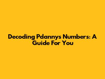 Decoding Pdanny's Numbers: A Guide For You