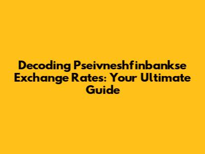 Decoding Pseivneshfinbankse Exchange Rates: Your Ultimate Guide