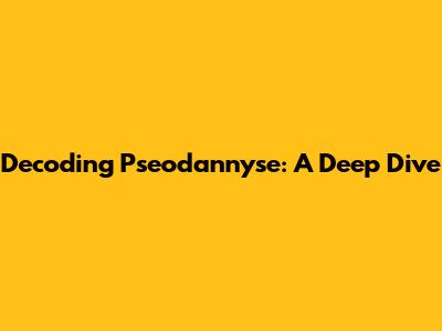 Decoding Pseodannyse: A Deep Dive
