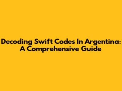 Decoding Swift Codes In Argentina: A Comprehensive Guide