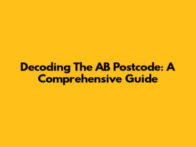 Decoding The AB Postcode: A Comprehensive Guide