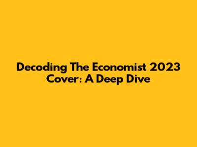 Decoding The Economist 2023 Cover: A Deep Dive