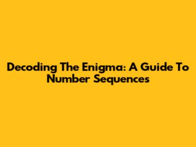 Decoding The Enigma: A Guide To Number Sequences
