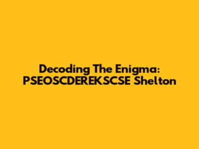 Decoding The Enigma: PSEOSCDEREKSCSE Shelton