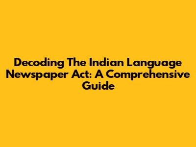 Decoding The Indian Language Newspaper Act: A Comprehensive Guide