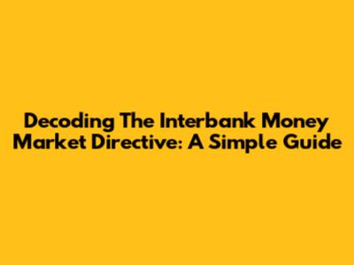 Decoding The Interbank Money Market Directive: A Simple Guide