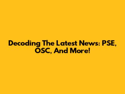 Decoding The Latest News: PSE, OSC, And More!