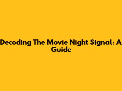 Decoding The Movie Night Signal: A Guide