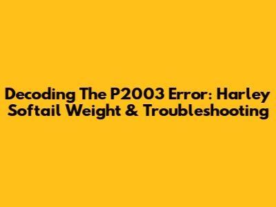 Decoding The P2003 Error: Harley Softail Weight & Troubleshooting