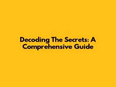 Decoding The Secrets: A Comprehensive Guide