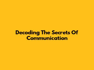Decoding The Secrets Of Communication