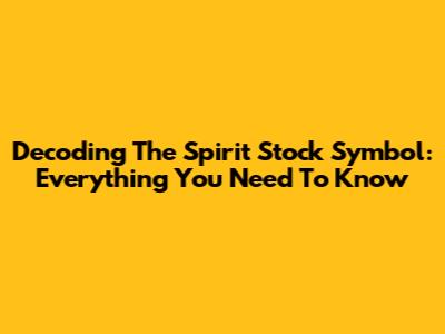 Decoding The Spirit Stock Symbol: Everything You Need To Know