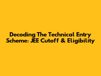 Decoding The Technical Entry Scheme: JEE Cutoff & Eligibility