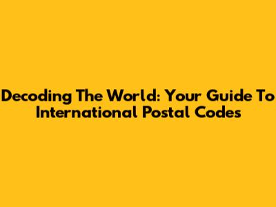 Decoding The World: Your Guide To International Postal Codes