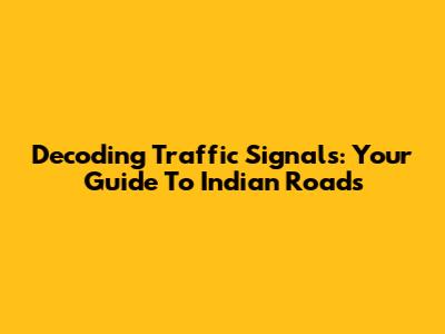 Decoding Traffic Signals: Your Guide To Indian Roads