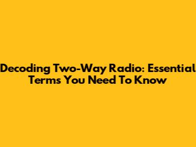 Decoding Two-Way Radio: Essential Terms You Need To Know