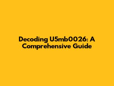 Decoding U5mb0026: A Comprehensive Guide