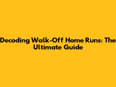 Decoding Walk-Off Home Runs: The Ultimate Guide