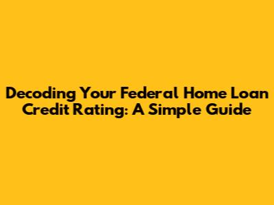Decoding Your Federal Home Loan Credit Rating: A Simple Guide