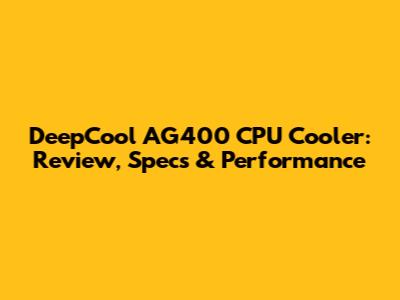DeepCool AG400 CPU Cooler: Review, Specs & Performance