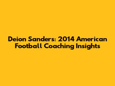 Deion Sanders: 2014 American Football Coaching Insights