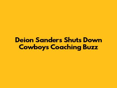 Deion Sanders Shuts Down Cowboys Coaching Buzz