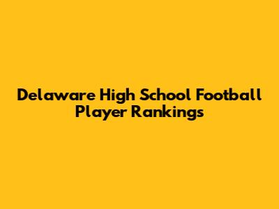 Delaware High School Football Player Rankings
