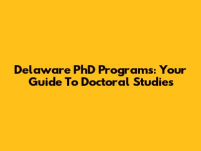 Delaware PhD Programs: Your Guide To Doctoral Studies